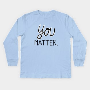 You Matter. Kids Long Sleeve T-Shirt